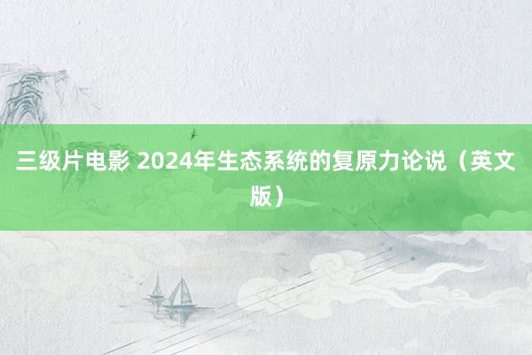 三级片电影 2024年生态系统的复原力论说（英文版）