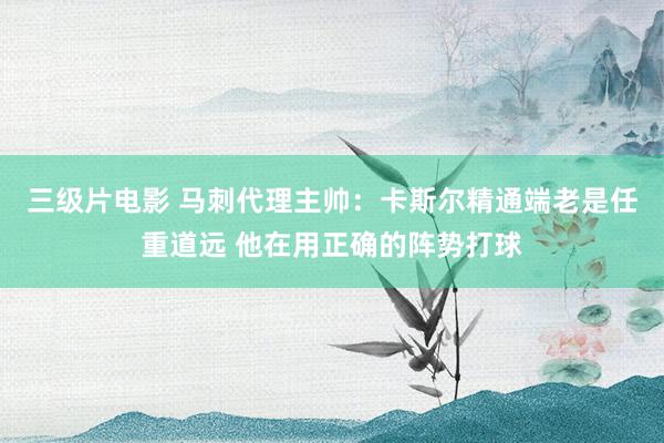 三级片电影 马刺代理主帅：卡斯尔精通端老是任重道远 他在用正确的阵势打球